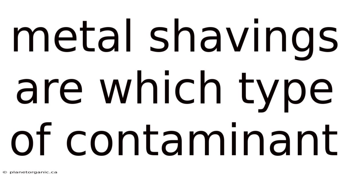 Metal Shavings Are Which Type Of Contaminant