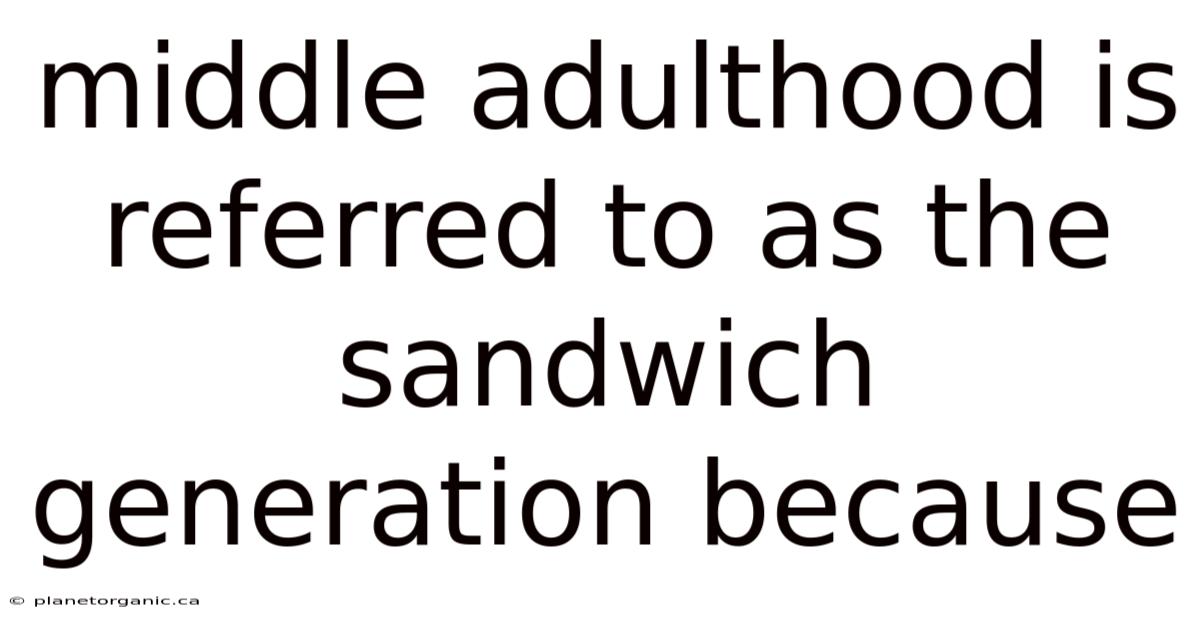 Middle Adulthood Is Referred To As The Sandwich Generation Because