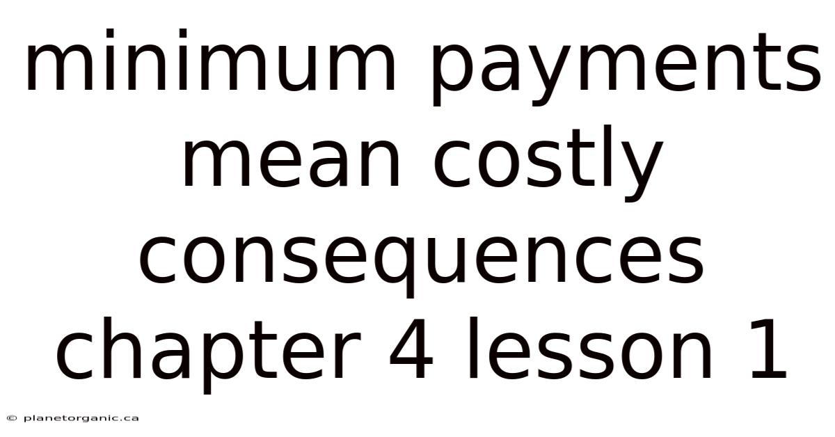 Minimum Payments Mean Costly Consequences Chapter 4 Lesson 1