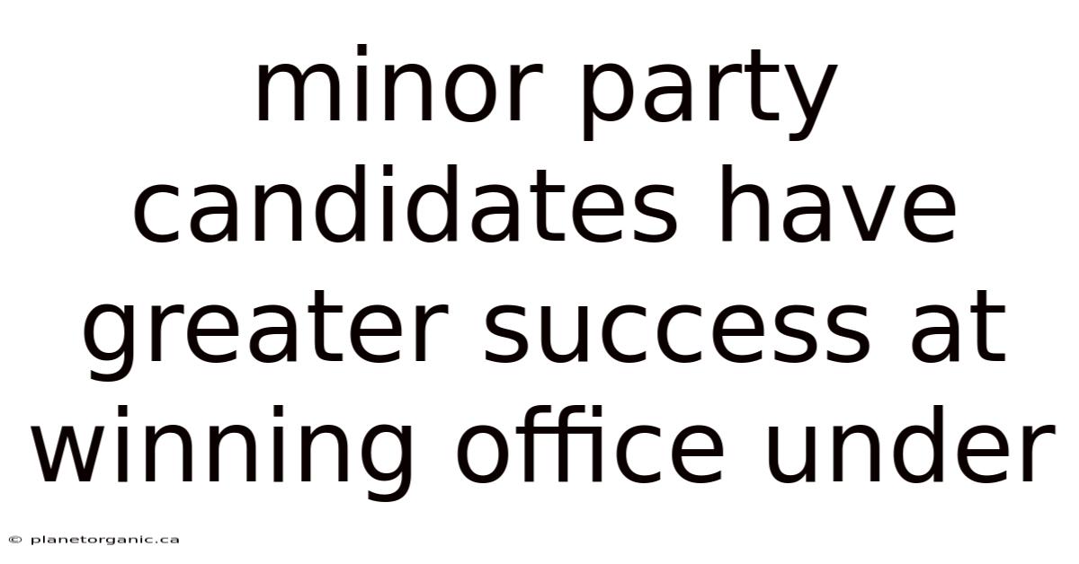 Minor Party Candidates Have Greater Success At Winning Office Under