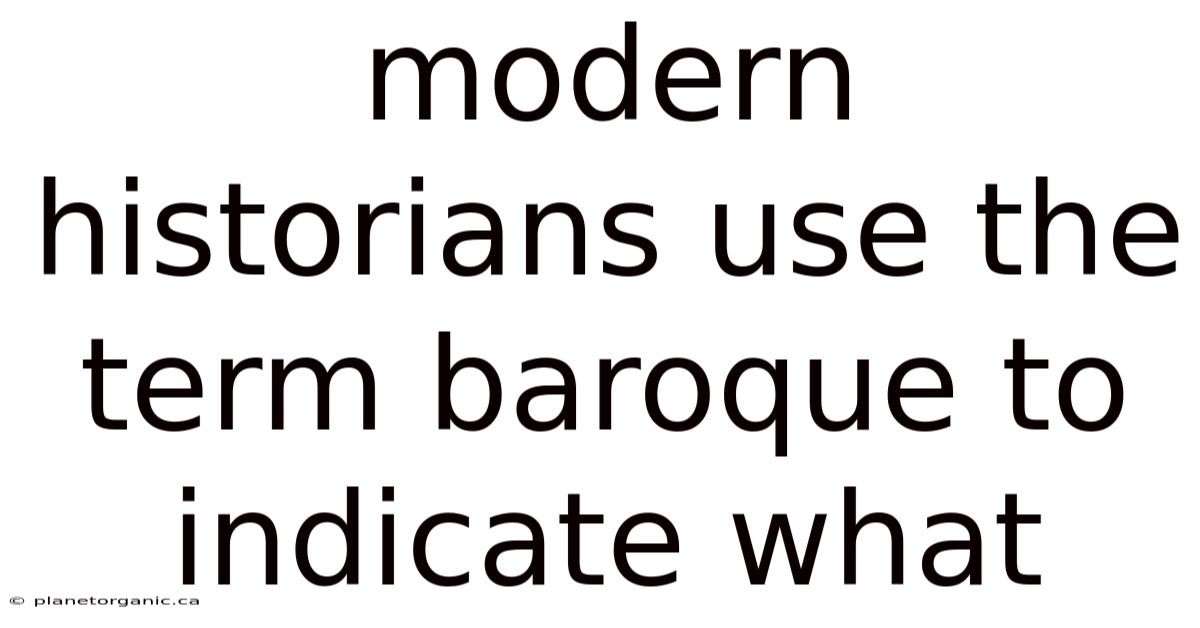 Modern Historians Use The Term Baroque To Indicate What