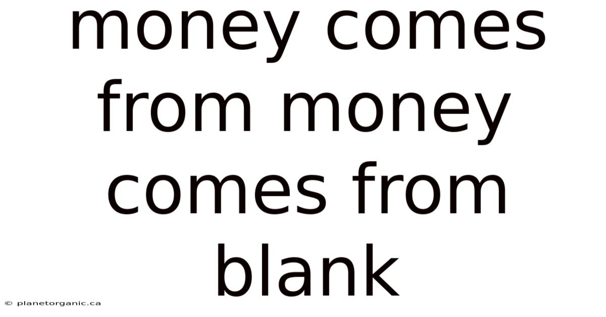 Money Comes From Money Comes From Blank