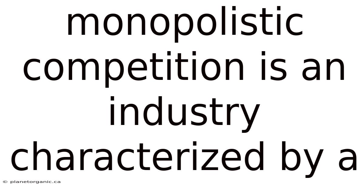 Monopolistic Competition Is An Industry Characterized By A