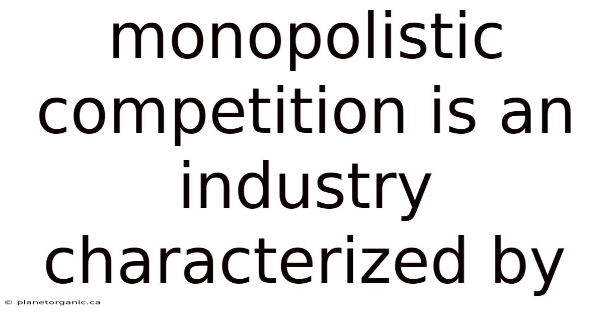 Monopolistic Competition Is An Industry Characterized By