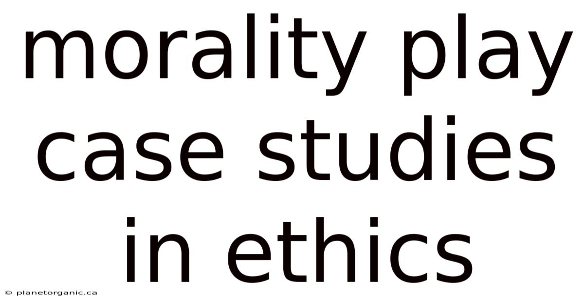 Morality Play Case Studies In Ethics