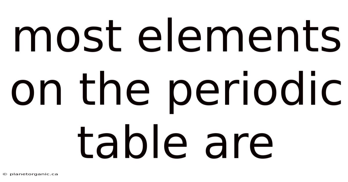 Most Elements On The Periodic Table Are