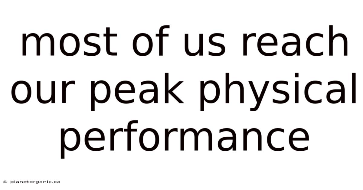 Most Of Us Reach Our Peak Physical Performance
