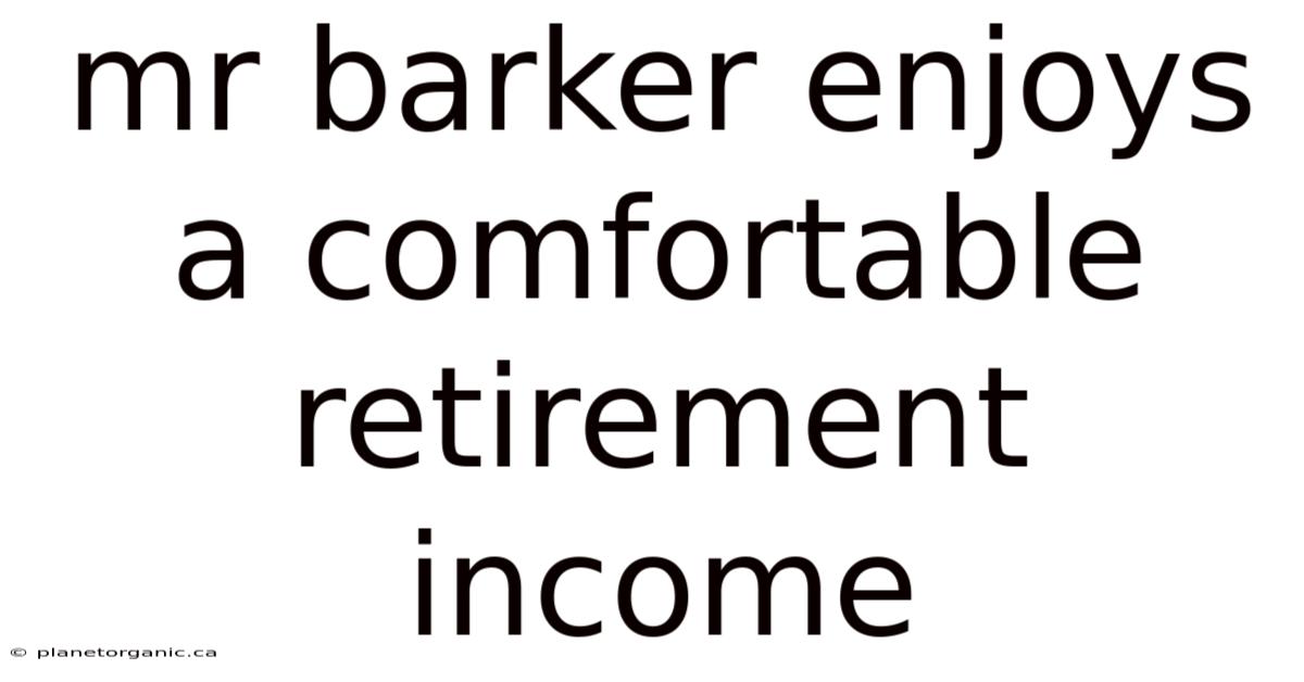 Mr Barker Enjoys A Comfortable Retirement Income