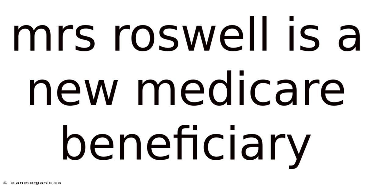Mrs Roswell Is A New Medicare Beneficiary