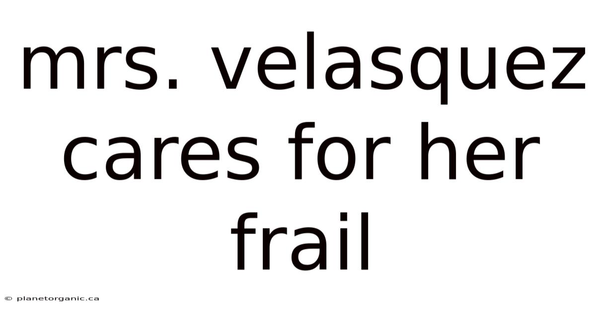 Mrs. Velasquez Cares For Her Frail