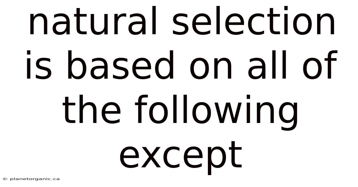 Natural Selection Is Based On All Of The Following Except