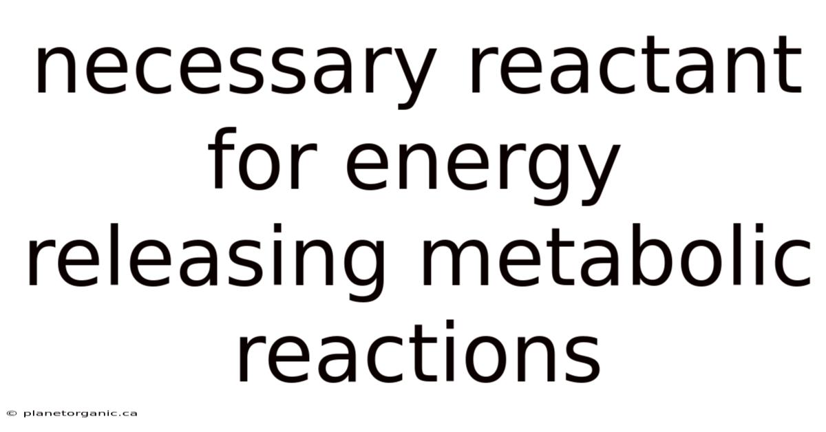 Necessary Reactant For Energy Releasing Metabolic Reactions