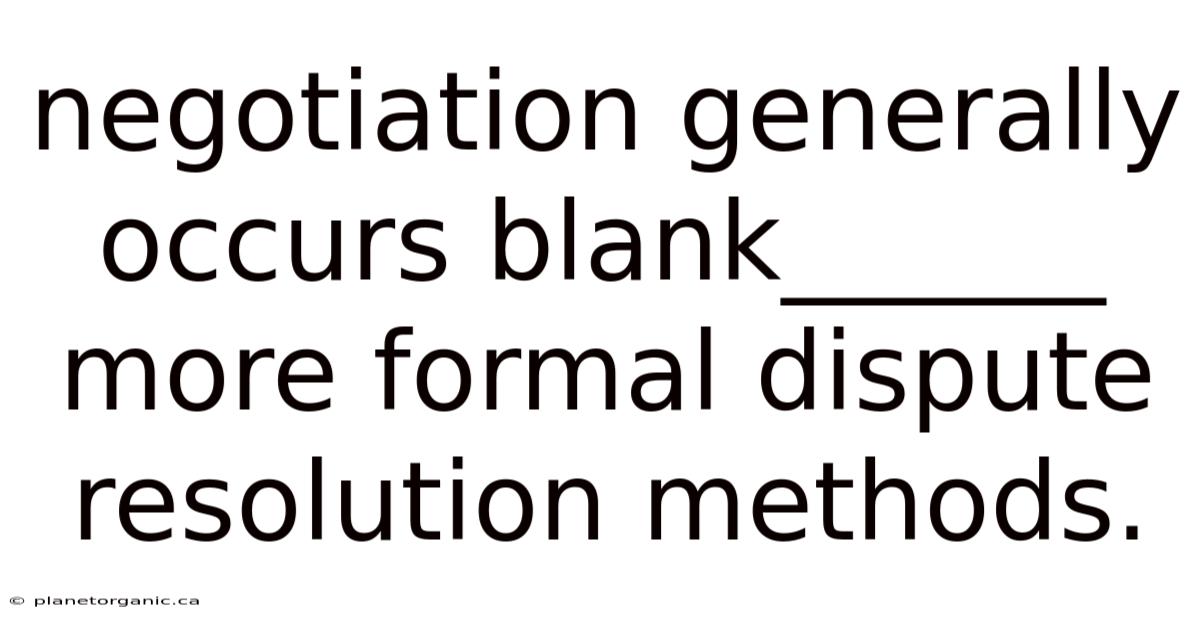 Negotiation Generally Occurs Blank______ More Formal Dispute Resolution Methods.