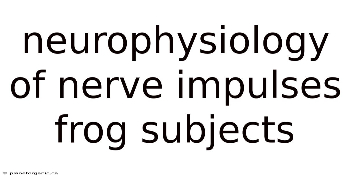 Neurophysiology Of Nerve Impulses Frog Subjects