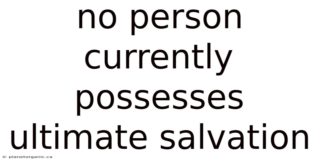 No Person Currently Possesses Ultimate Salvation