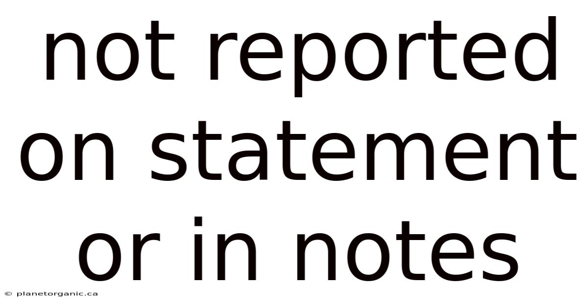 Not Reported On Statement Or In Notes