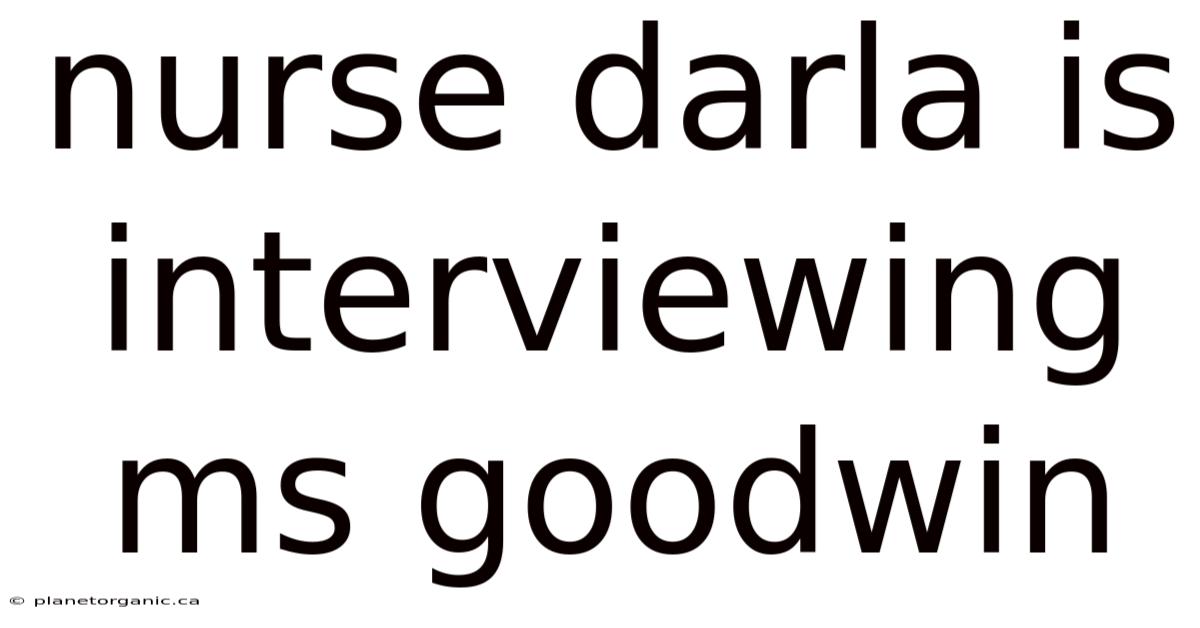 Nurse Darla Is Interviewing Ms Goodwin