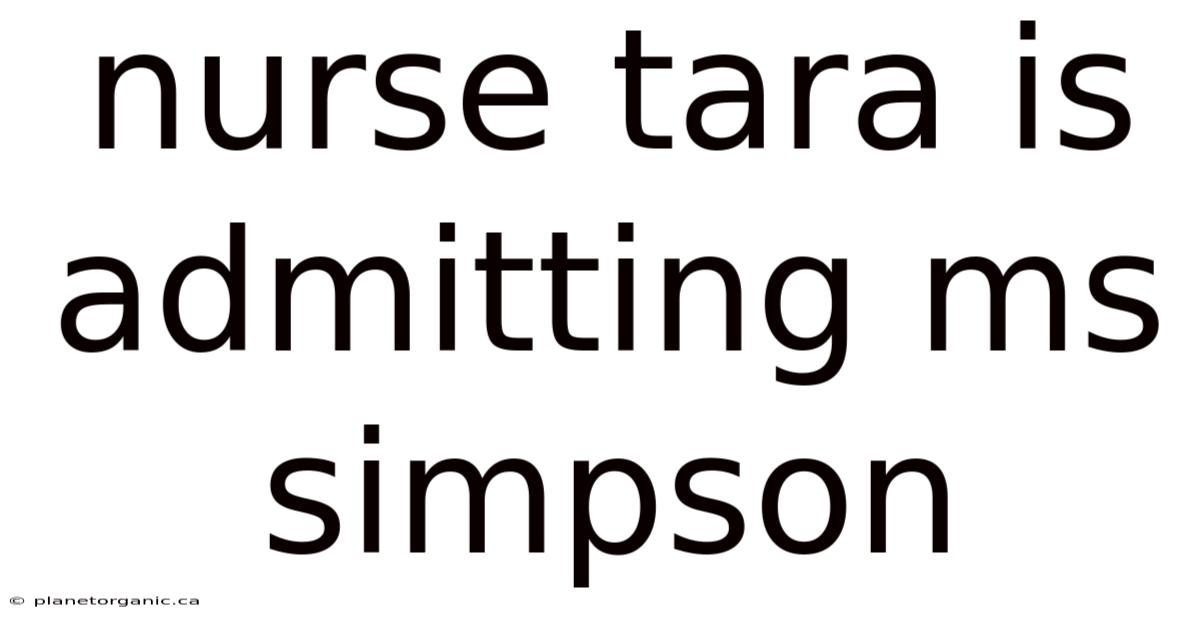 Nurse Tara Is Admitting Ms Simpson