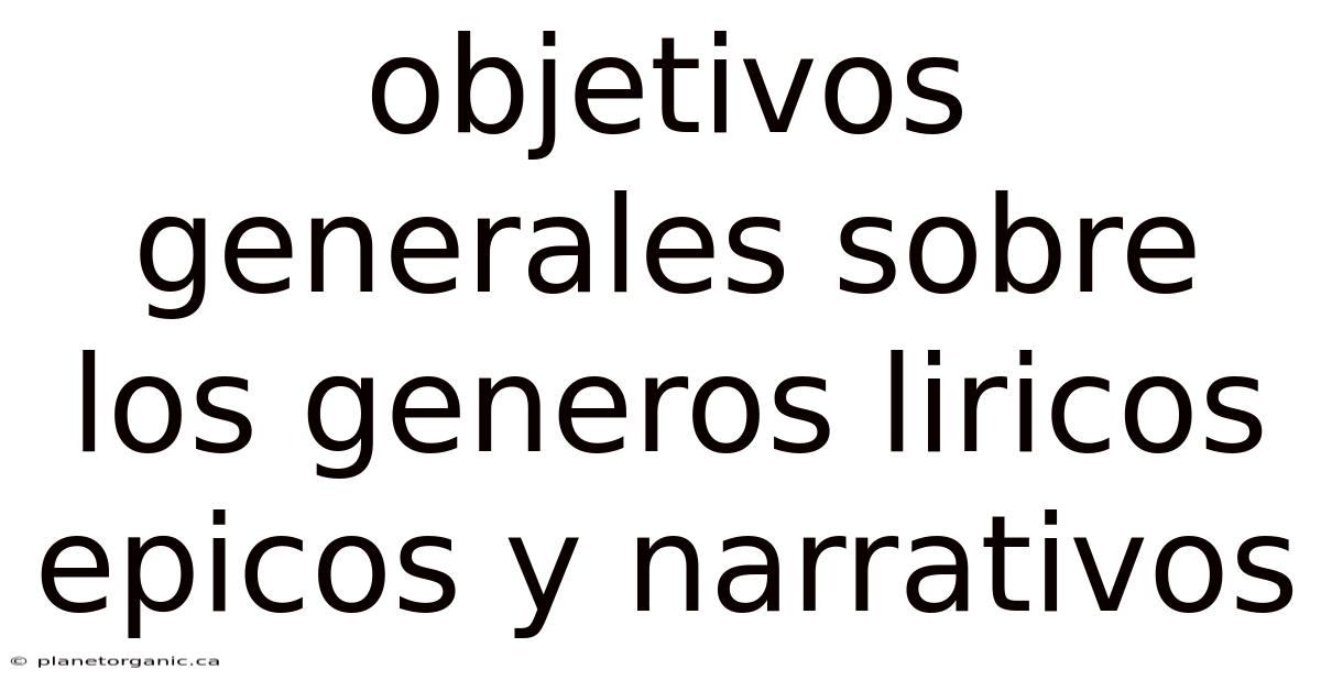Objetivos Generales Sobre Los Generos Liricos Epicos Y Narrativos