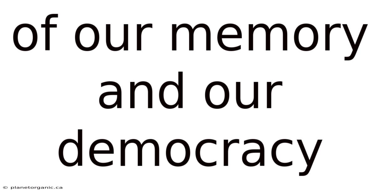 Of Our Memory And Our Democracy