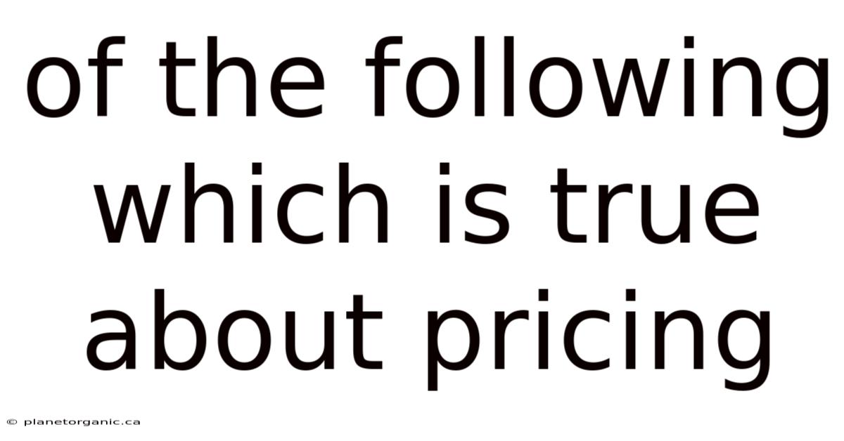 Of The Following Which Is True About Pricing