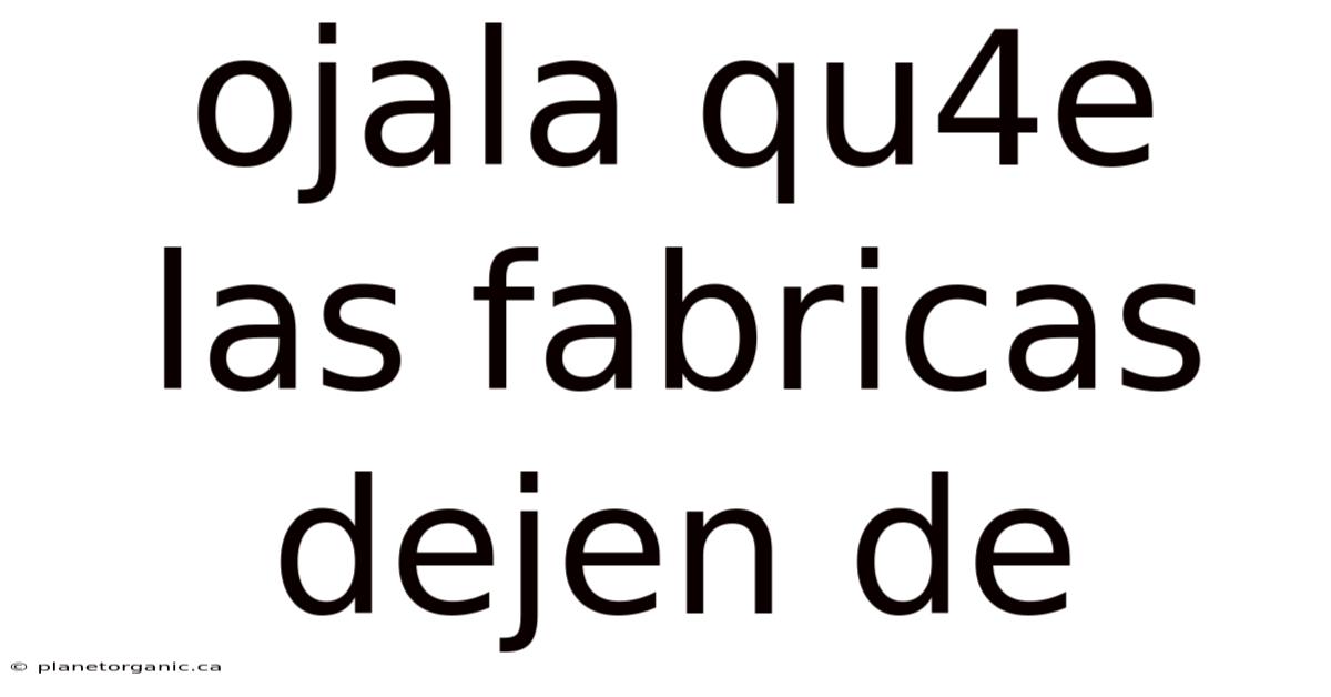 Ojala Qu4e Las Fabricas Dejen De
