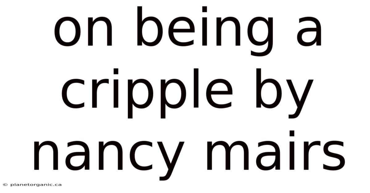 On Being A Cripple By Nancy Mairs
