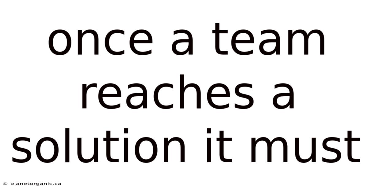 Once A Team Reaches A Solution It Must