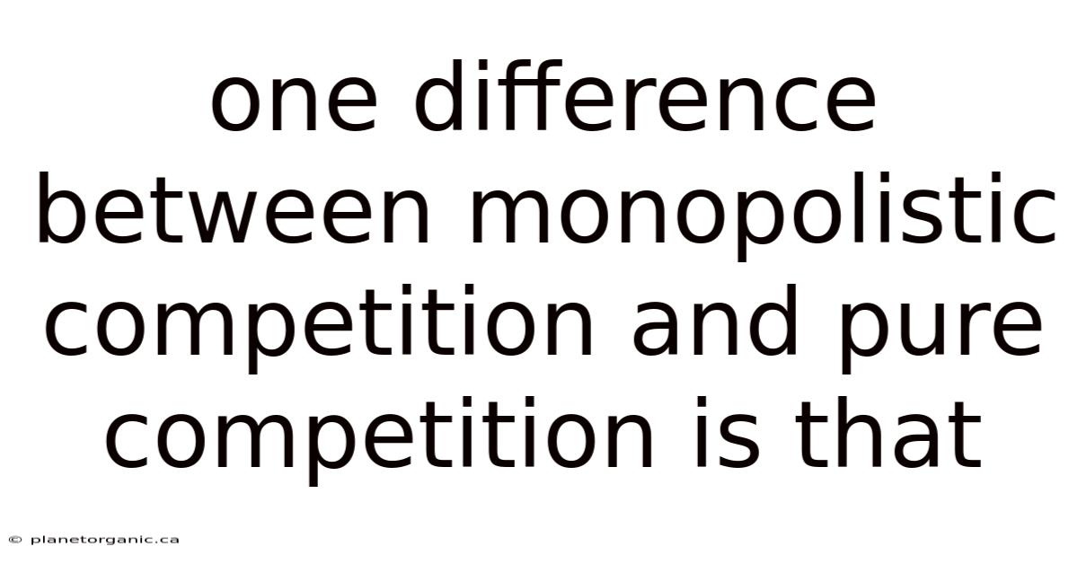 One Difference Between Monopolistic Competition And Pure Competition Is That