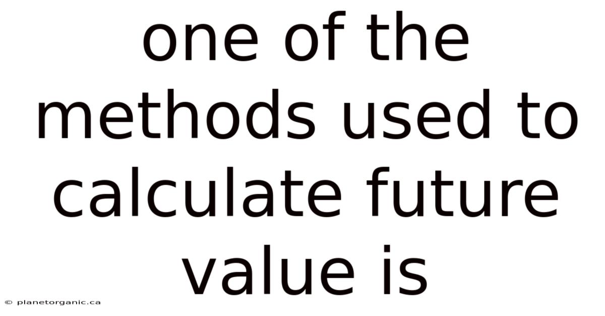One Of The Methods Used To Calculate Future Value Is