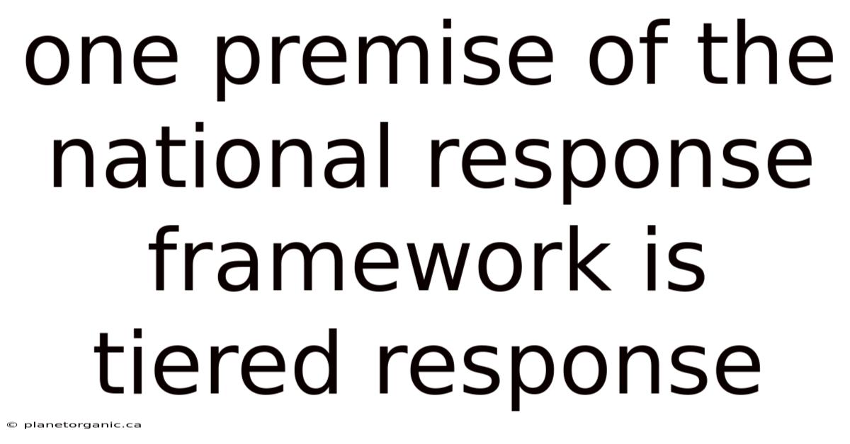 One Premise Of The National Response Framework Is Tiered Response