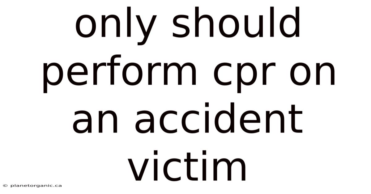 Only Should Perform Cpr On An Accident Victim