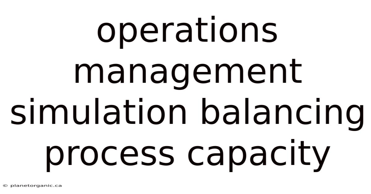 Operations Management Simulation Balancing Process Capacity
