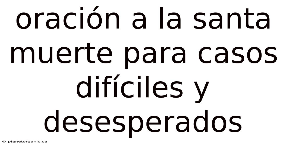 Oración A La Santa Muerte Para Casos Difíciles Y Desesperados