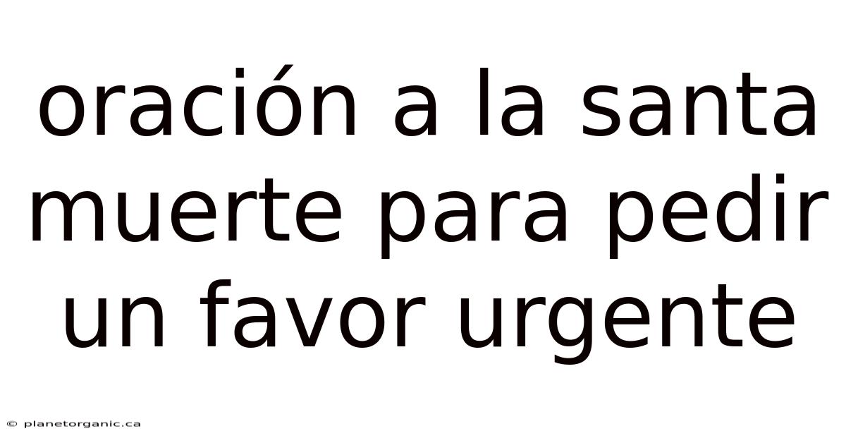 Oración A La Santa Muerte Para Pedir Un Favor Urgente