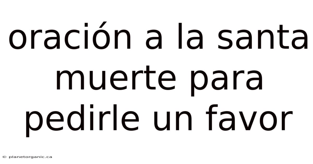 Oración A La Santa Muerte Para Pedirle Un Favor