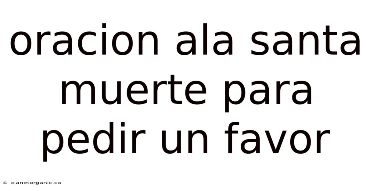 Oracion Ala Santa Muerte Para Pedir Un Favor