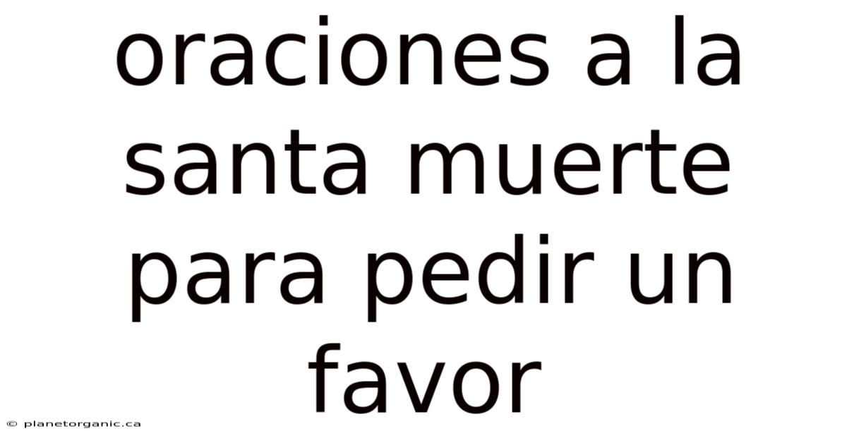 Oraciones A La Santa Muerte Para Pedir Un Favor
