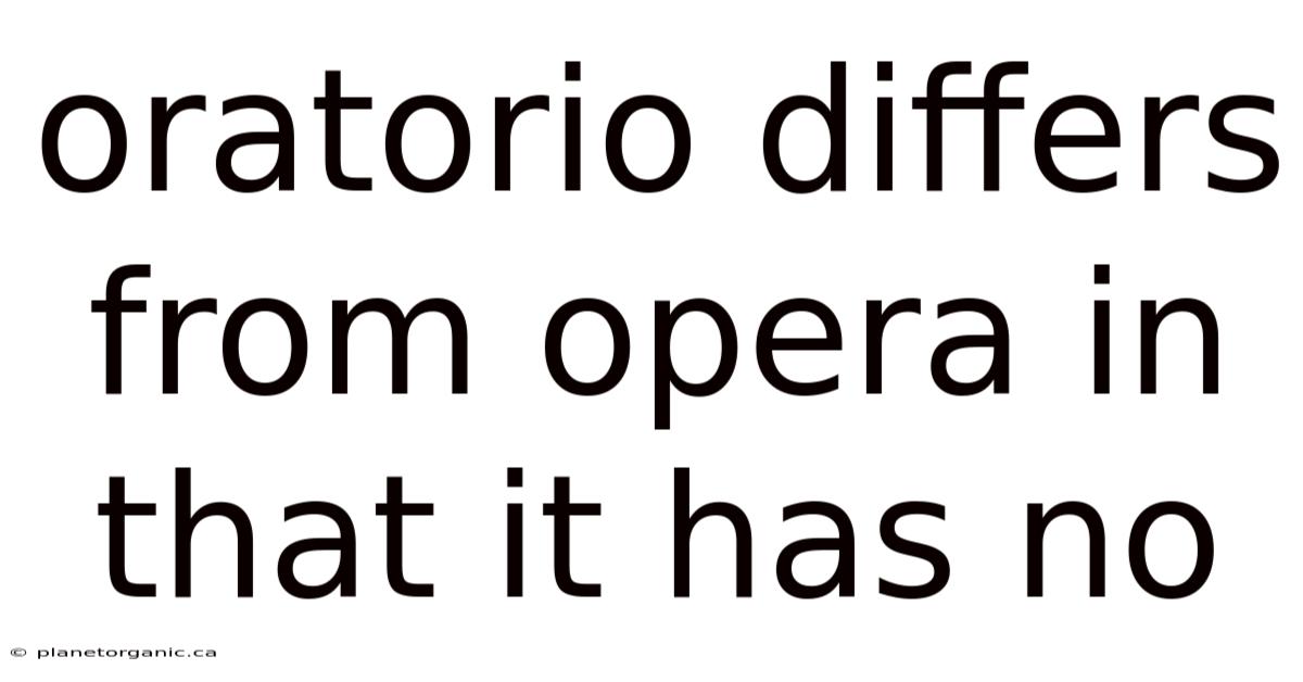 Oratorio Differs From Opera In That It Has No