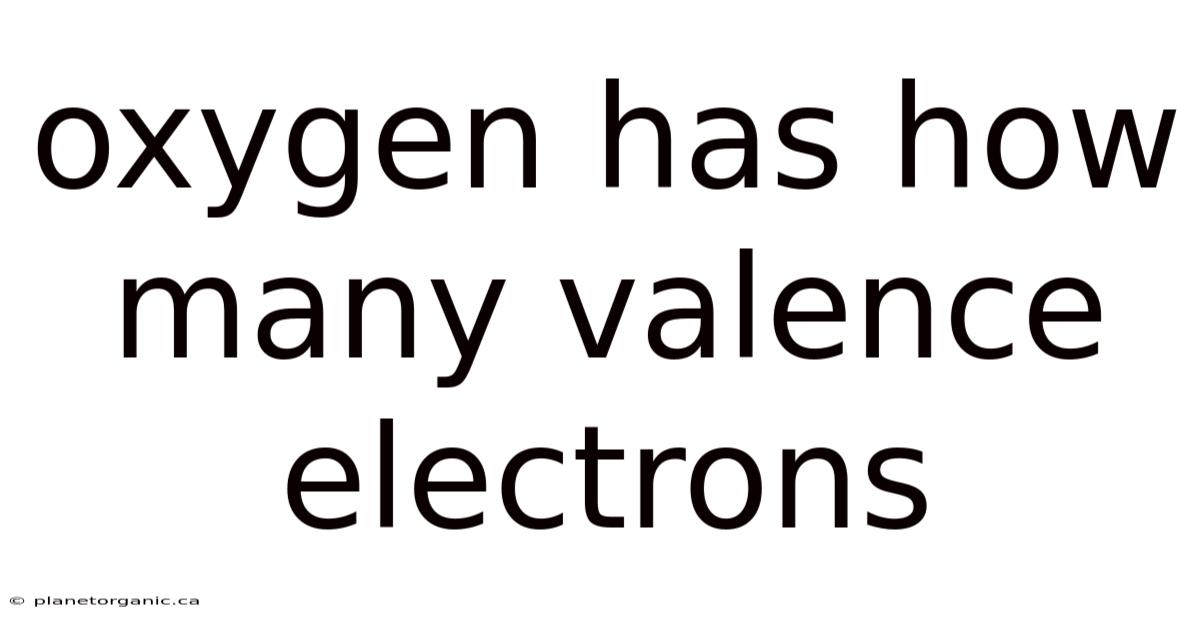 Oxygen Has How Many Valence Electrons