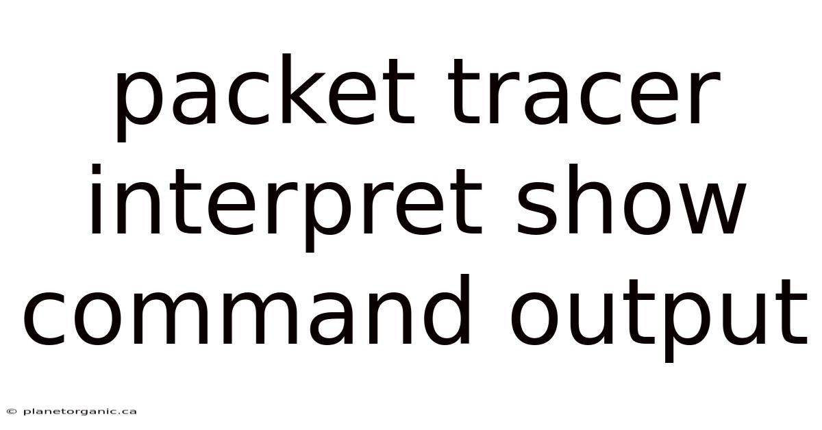 Packet Tracer Interpret Show Command Output