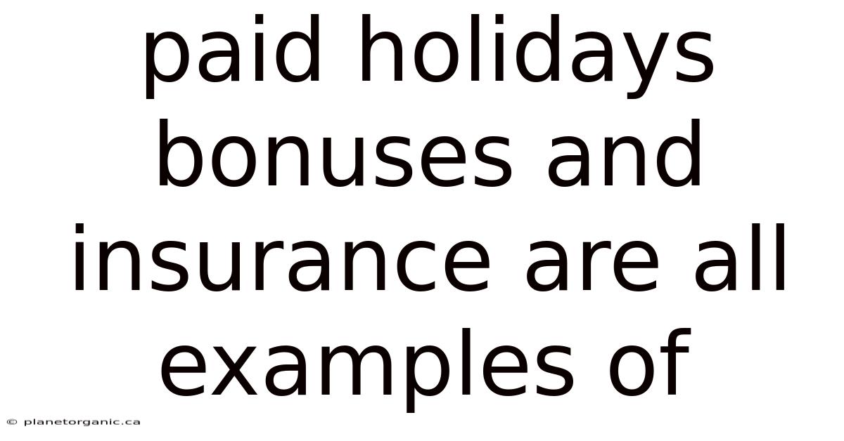 Paid Holidays Bonuses And Insurance Are All Examples Of