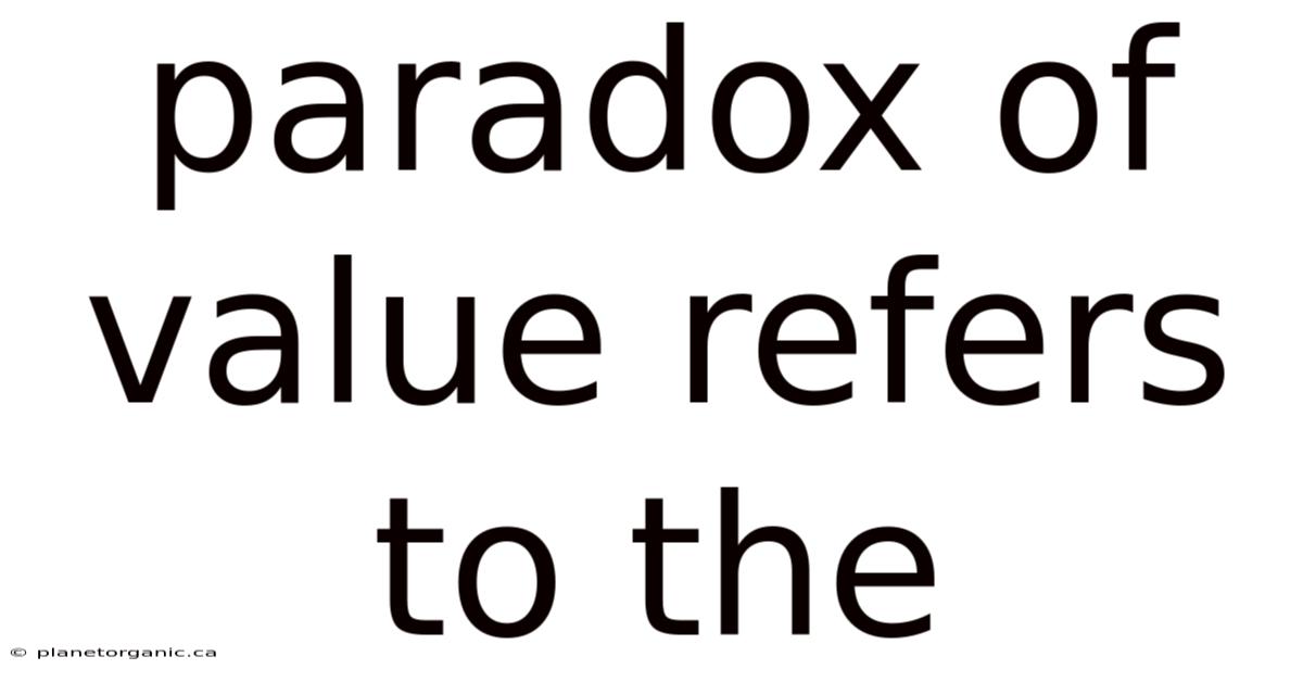 Paradox Of Value Refers To The