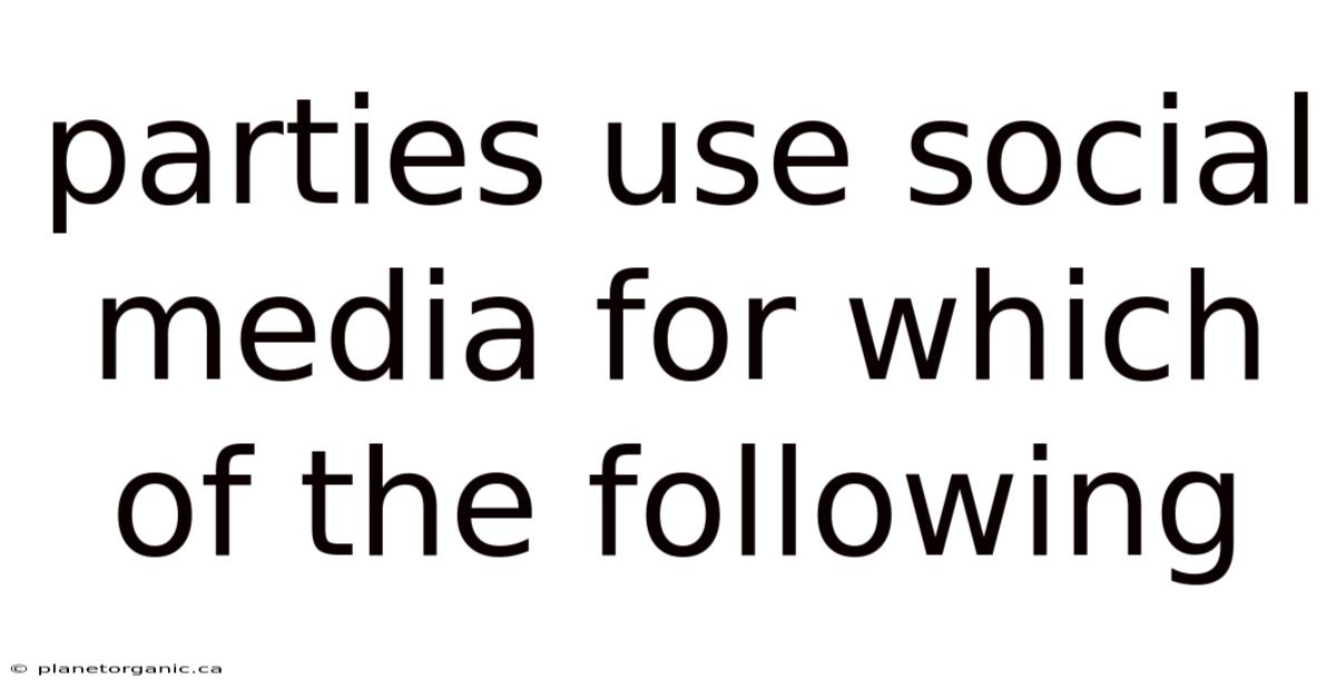 Parties Use Social Media For Which Of The Following