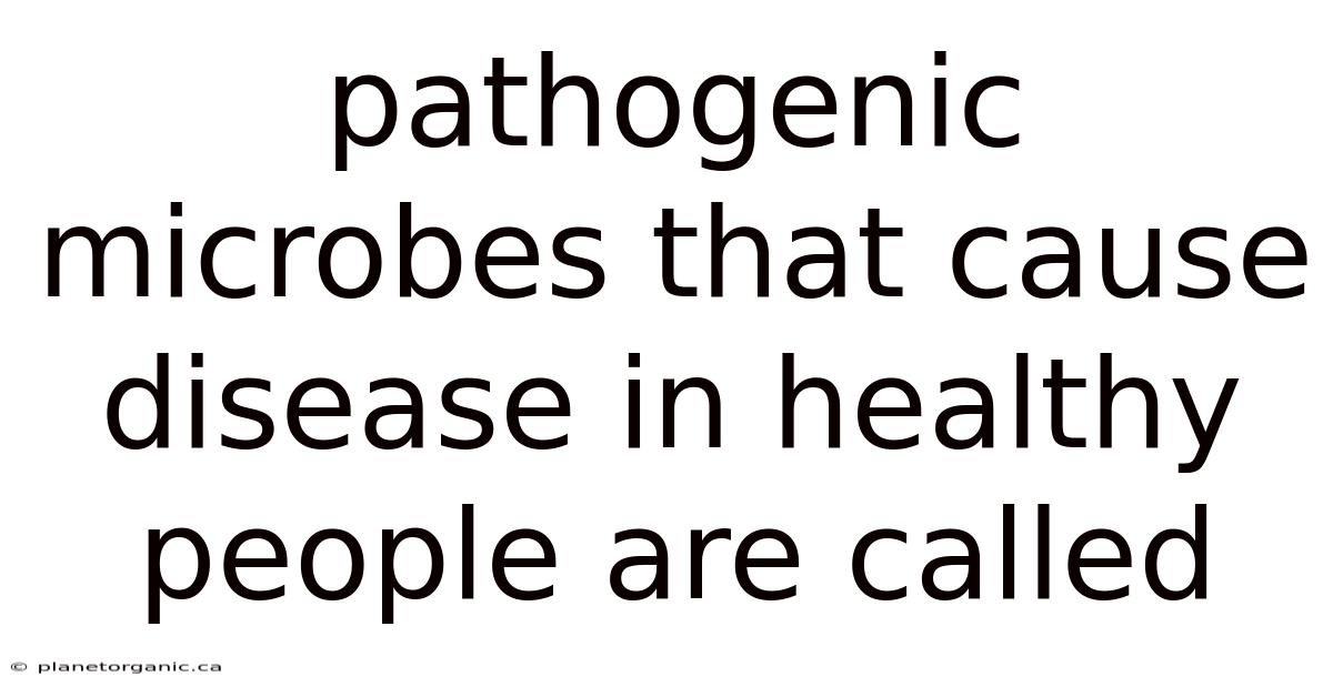 Pathogenic Microbes That Cause Disease In Healthy People Are Called