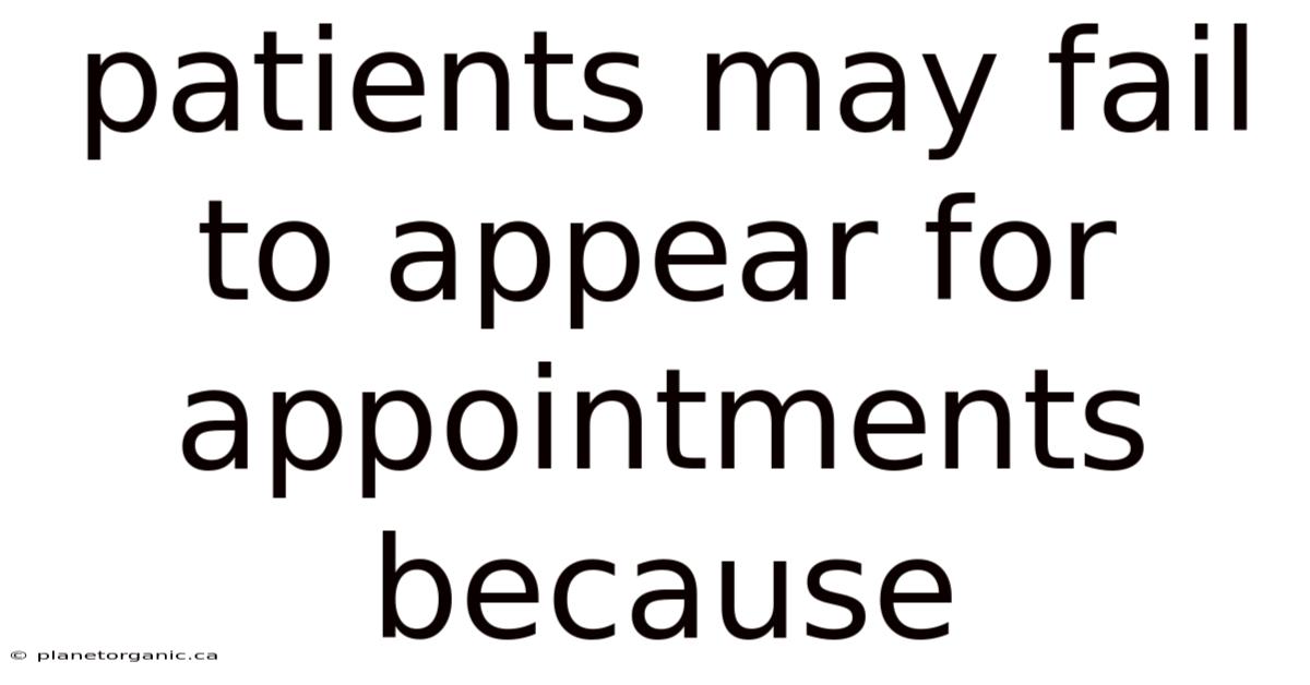 Patients May Fail To Appear For Appointments Because