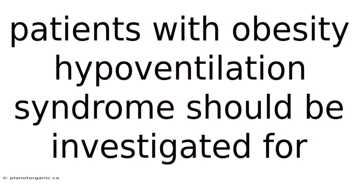 Patients With Obesity Hypoventilation Syndrome Should Be Investigated For