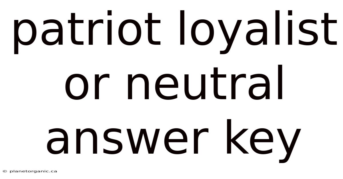 Patriot Loyalist Or Neutral Answer Key