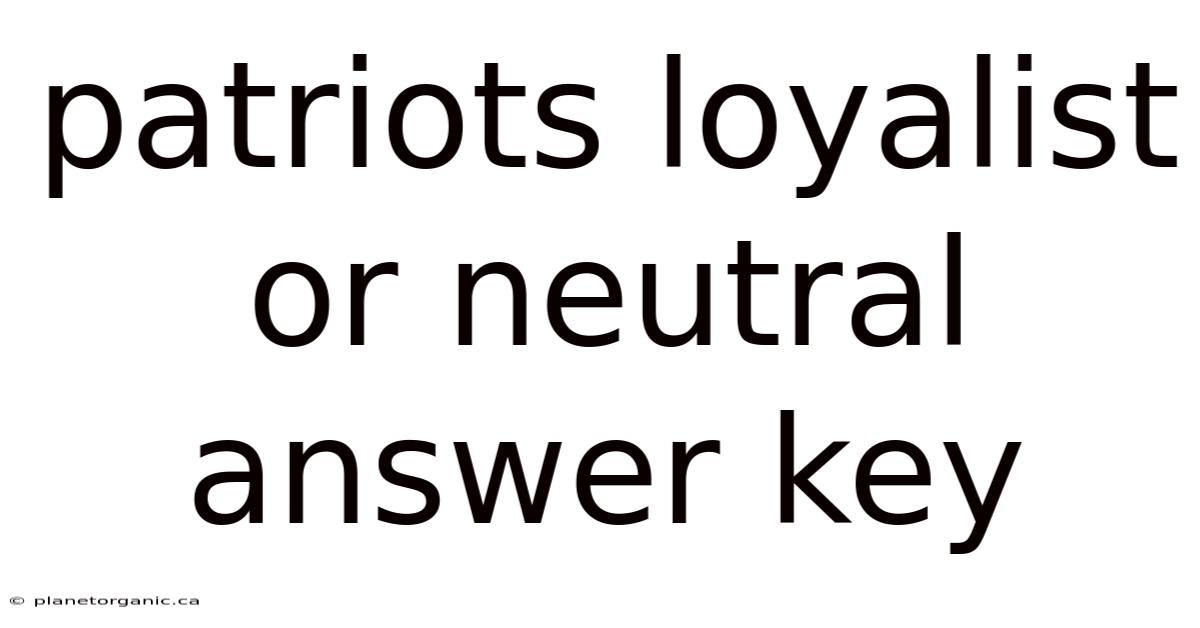 Patriots Loyalist Or Neutral Answer Key