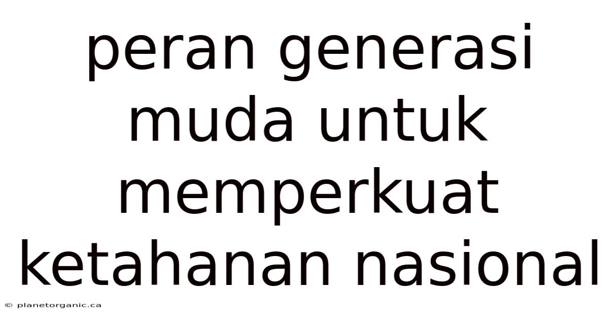 Peran Generasi Muda Untuk Memperkuat Ketahanan Nasional